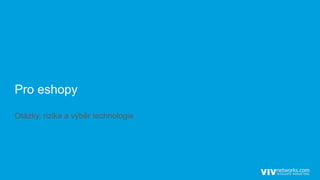 Pro eshopy
Otázky, rizika a výběr technologie
 