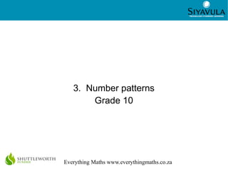 1
Everything Maths www.everythingmaths.co.za
3. Number patterns
Grade 10
 