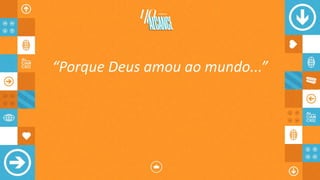 “Porque Deus amou ao mundo...”
 