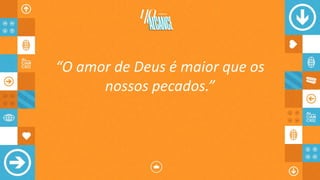 “O amor de Deus é maior que os
nossos pecados.”
 