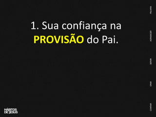 1. Sua confiança na
PROVISÃO do Pai.
 