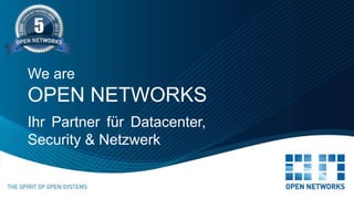 Ihr Partner für Datacenter,
Security & Netzwerk
We are
OPEN NETWORKS
 