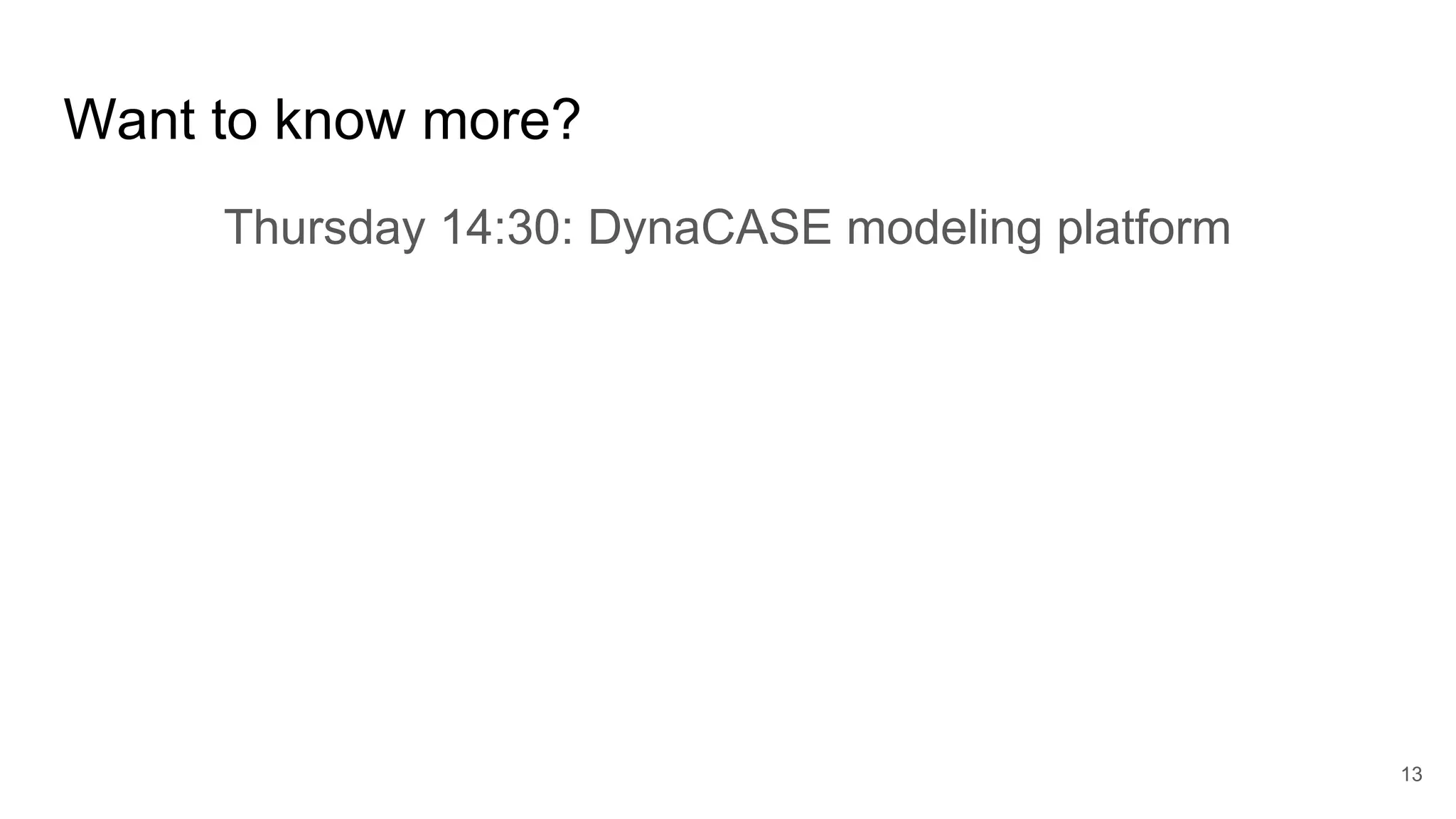 Want to know more?
Thursday 14:30: DynaCASE modeling platform
13
 