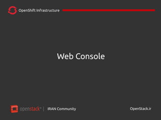IRAN Community| OpenStack.ir
OpenShift Infrastructure
Web Console
 