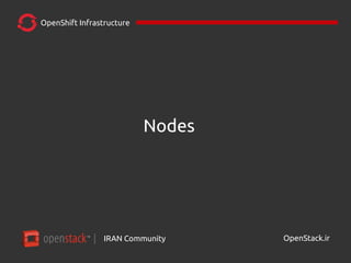 IRAN Community| OpenStack.ir
OpenShift Infrastructure
Nodes
 