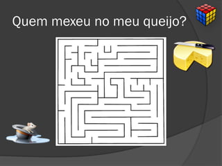 Quem mexeu no meu queijo?
 