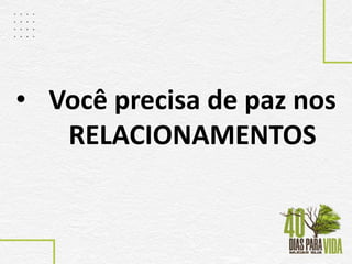 • Você precisa de paz nos
RELACIONAMENTOS
 