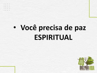 • Você precisa de paz
ESPIRITUAL
 