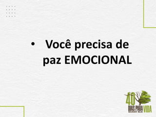 • Você precisa de
paz EMOCIONAL
 