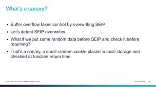 What’s a canary? 
 Buffer overflow takes control by overwriting SEIP 
 Let’s detect SEIP overwrites 
 What if we put so...