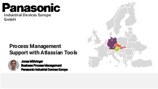 Industrial Devices Europe
GmbH
Process Management
Support with Atlassian Tools
Jonas Möhringer
Business Process Management
Panasonic Industrial Devices Europe
 