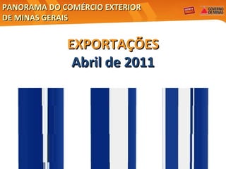 EXPORTAÇÕES Abril de 2011 PANORAMA DO COMÉRCIO EXTERIOR  DE MINAS GERAIS 