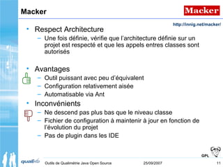 11Outils de Qualimétrie Java Open Source 25/09/2007
Macker
• Respect Architecture
– Une fois définie, vérifie que l’archit...