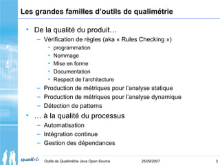 3Outils de Qualimétrie Java Open Source 25/09/2007
Les grandes familles d’outils de qualimétrie
• De la qualité du produit...