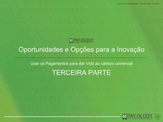13
Sponsored by Visa Developer - A PYMNTS.com Production
Oportunidades e Opções para a Inovação
Usar os Pagamentos para dar Vida ao câmbio comercial
TERCEIRA PARTE
 