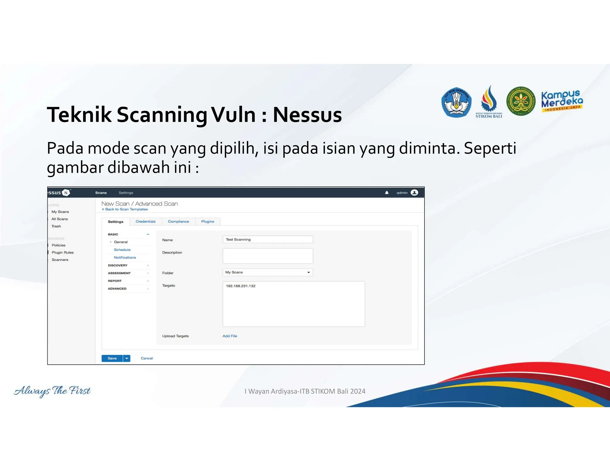 Teknik ScanningVuln : Nessus
Pada mode scan yang dipilih, isi pada isian yang diminta. Seperti
gambar dibawah ini :
I Wayan Ardiyasa-ITB STIKOM Bali 2024
 