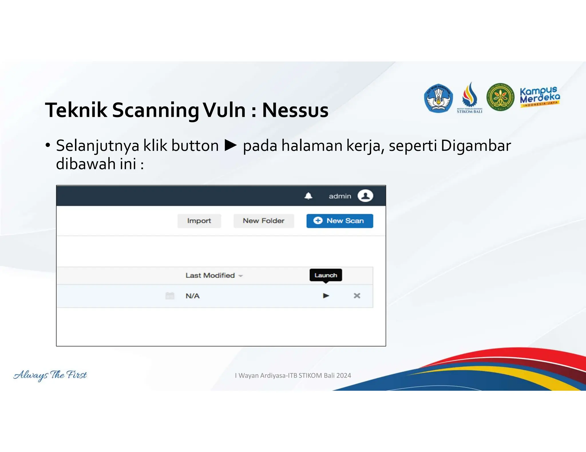 Teknik ScanningVuln : Nessus
• Selanjutnya klik button ► pada halaman kerja, seperti Digambar
dibawah ini :
I Wayan Ardiyasa-ITB STIKOM Bali 2024
 