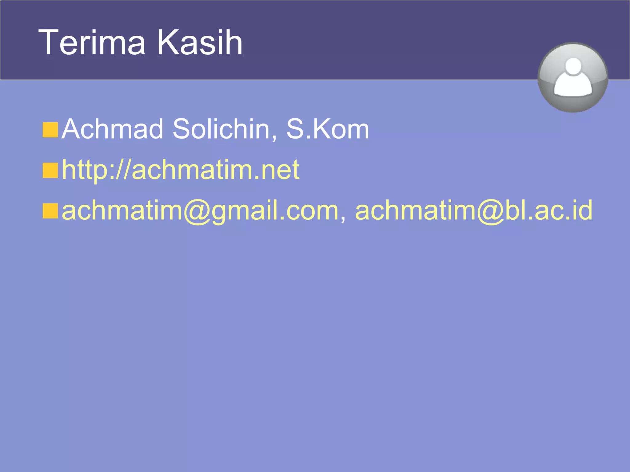 Terima Kasih Achmad Solichin, S.Kom http://achmatim.net [email_address] ,  [email_address]   