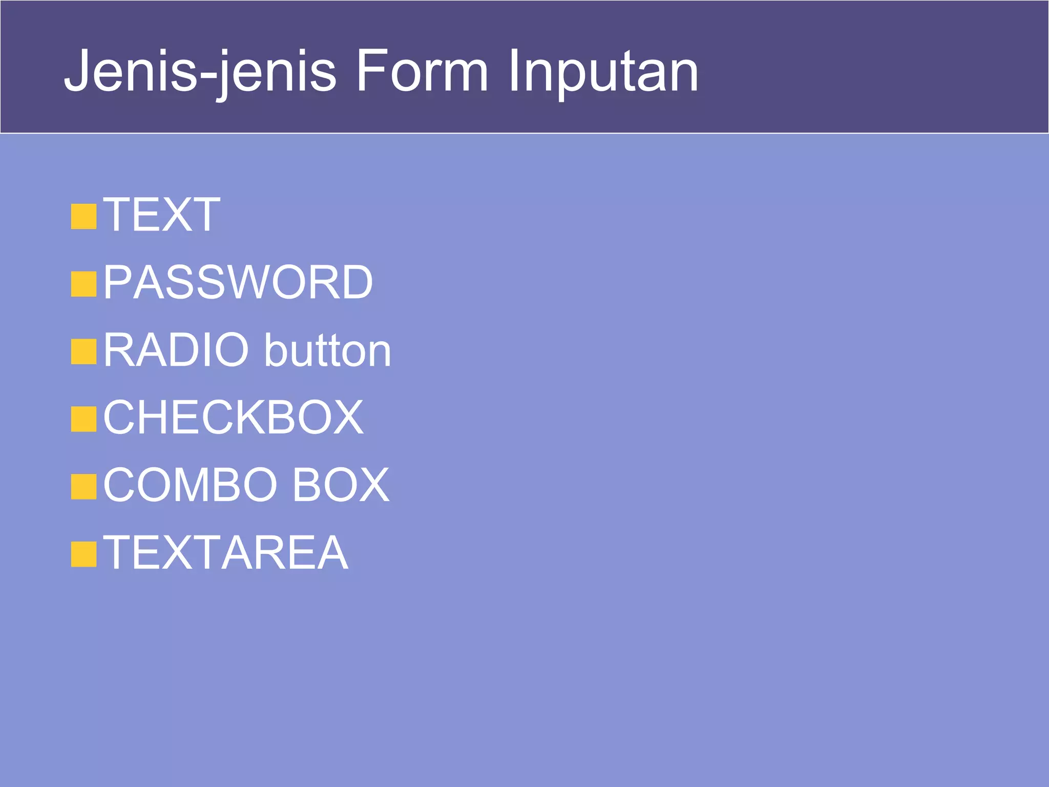 Jenis-jenis Form Inputan TEXT PASSWORD RADIO button CHECKBOX COMBO BOX TEXTAREA 