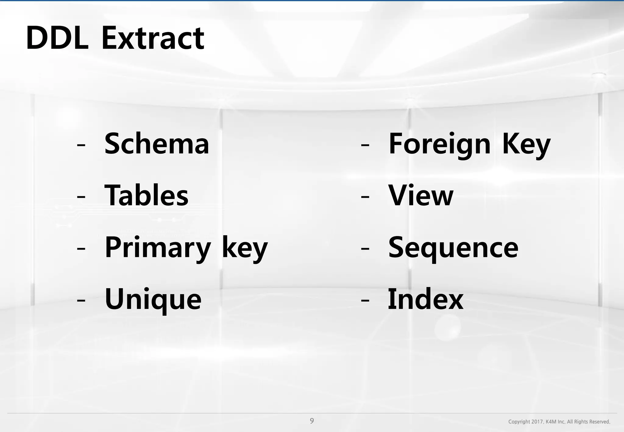 - Schema
- Tables
- Primary key
- Unique
- Foreign Key
- View
- Sequence
- Index
 