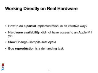 Working Directly on Real Hardware
• How to do a partial implementation, in an iterative way?

• Hardware availability: did...