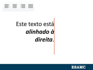 Este texto está
alinhado à
direita.
 