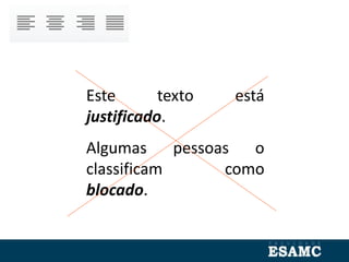 Este texto está
justificado.
Algumas pessoas o
classificam como
blocado.
 