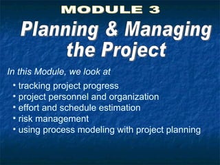 Planning & Managing the Project MODULE 3 In this Module, we look at ,[object Object],[object Object],[object Object],[object Object],[object Object]