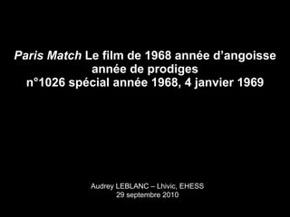 Paris Match   Le film de 1968 année d’angoisse année de prodiges n°1026 spécial année 1968, 4 janvier 1969 Audrey LEBLANC – Lhivic, EHESS 29 septembre 2010 