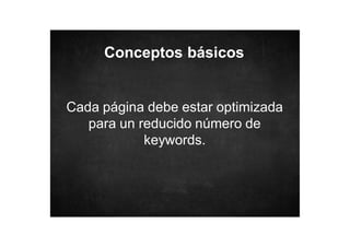 Conceptos básicos

Cada página debe estar optimizada
para un reducido número de
keywords.

 