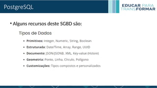 PostgreSQL
• Alguns recursos deste SGBD são:
 