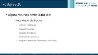 PostgreSQL
• Alguns recursos deste SGBD são:
 