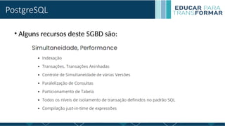 PostgreSQL
• Alguns recursos deste SGBD são:
 