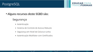 PostgreSQL
• Alguns recursos deste SGBD são:
 