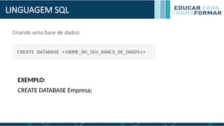 LINGUAGEM SQL
EXEMPLO:
CREATE DATABASE Empresa;
 