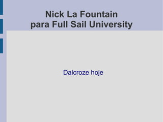 Dalcroze hoje
Nick La Fountain
para Full Sail University
 