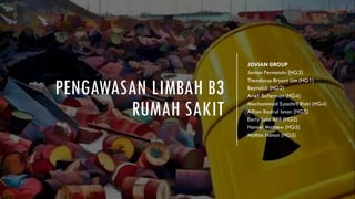 PENGAWASAN LIMBAH B3
RUMAH SAKIT
JOVIAN GROUP
Jovian Fernando (HG3)
Theodorus Bryant Lim (HG1)
Reynaldi (HG2)
Arief Saferm...