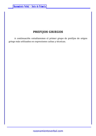 razonamientoverbal.com
PREFIJOS GRIEGOS
A continuación estudiaremos el primer grupo de prefijos de origen
griego más utilizados en expresiones cultas y técnicas.
 