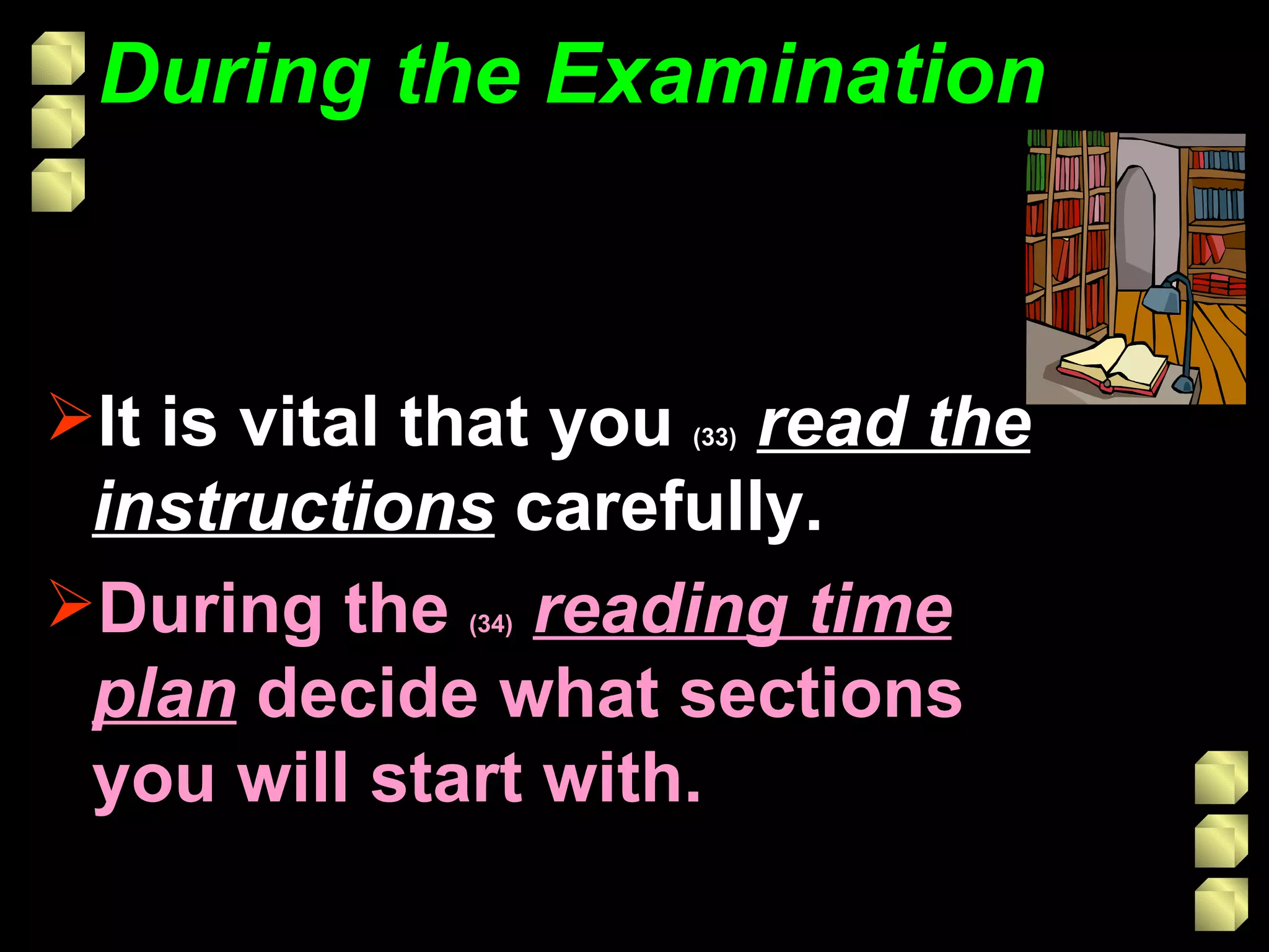 During the Examination It is vital that you  (33)   read the instructions  carefully. During the  (34)   reading time plan  decide what sections you will start with. 