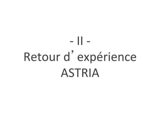 -­‐	
  II	
  -­‐	
  
Retour	
  d’expérience	
  
ASTRIA	
  
 