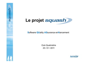 Le projet
Software QUality ASsurance enHancement
Club Qualimétrie
25 / 01 / 2011
Software QUality ASsurance enHancement
 