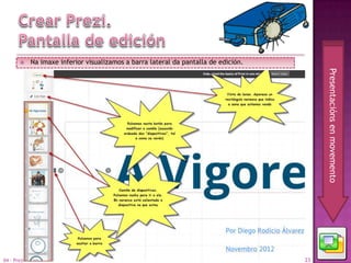      Na imaxe inferior visualizamos a barra lateral da pantalla de edición.




                                                                                           Presentacións en movemento
04 - Prezi                                                                            23
 