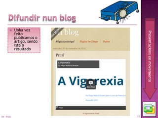     Unha vez




                                  Presentacións en movemento
             feito
             publicamos o
             artigo, sendo
             iste o
             resultado




04 - Prezi                   77
 