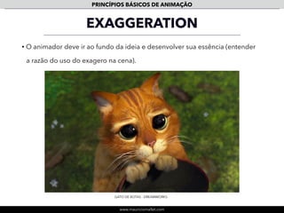 www.mauriciomallet.com
PRINCÍPIOS BÁSICOS DE ANIMAÇÃO
APPEAL
PROCURANDO NEMO - PIXAR
• O aspecto psicológico e o aspecto técnico podem conferir carisma aos
personagens.
 