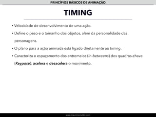 TIMING
SLOW IN & SLOW OUT
TEMPO - ACELERA E DESACELERA (SUAVIZAÇÃO)
9
 