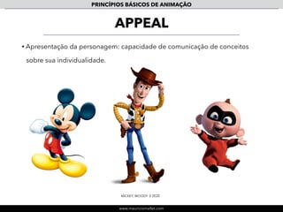 www.mauriciomallet.com
PRINCÍPIOS BÁSICOS DE ANIMAÇÃO
Lei de Ação-Reação
• Se um corpo A aplicar uma força sobre um corpo B, receberá deste uma
força de mesma intensidade, mesma direção e sentido oposto à força que
aplicou em B.
3a
LEI DE NEWTON
 