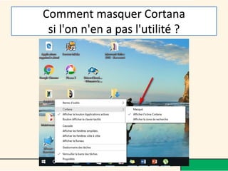 Comment masquer Cortana
si l'on n'en a pas l'utilité ?
 