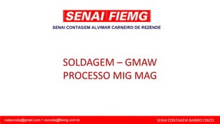 SOLDAGEM – GMAW
PROCESSO MIG MAG
 