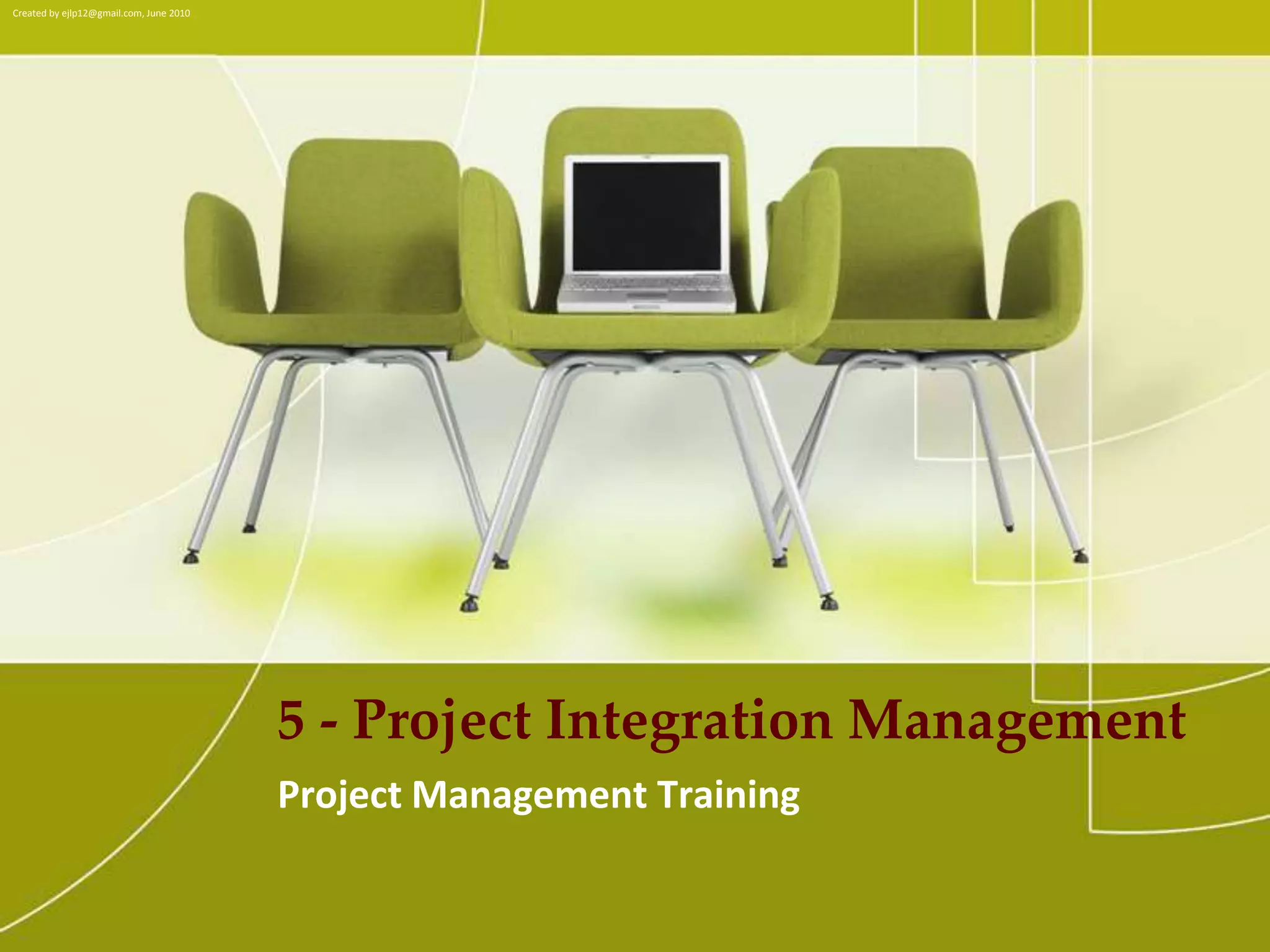Created by ejlp12@gmail.com, June 20105 - Project Integration ManagementProject Management Training