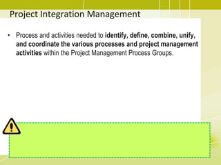 Project Integration Management<br />Process and activities needed to identify, define, combine, unify, and coordinate the ...